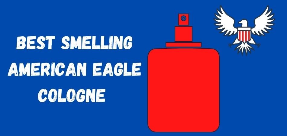 Best Smelling American Eagle Cologne