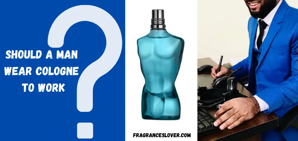 Should a man wear Cologne to work?