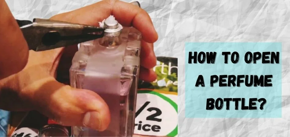 How To Open A Perfume Bottle?