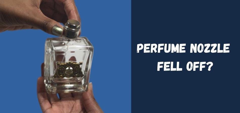 Perfume nozzle fell off
