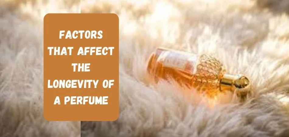 Factors that Affect the Longevity of a Perfume